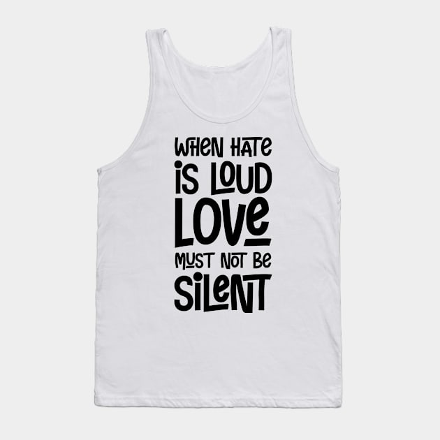 When Hate is Loud Love Must Not Be Silent Tank Top by CatsCrew